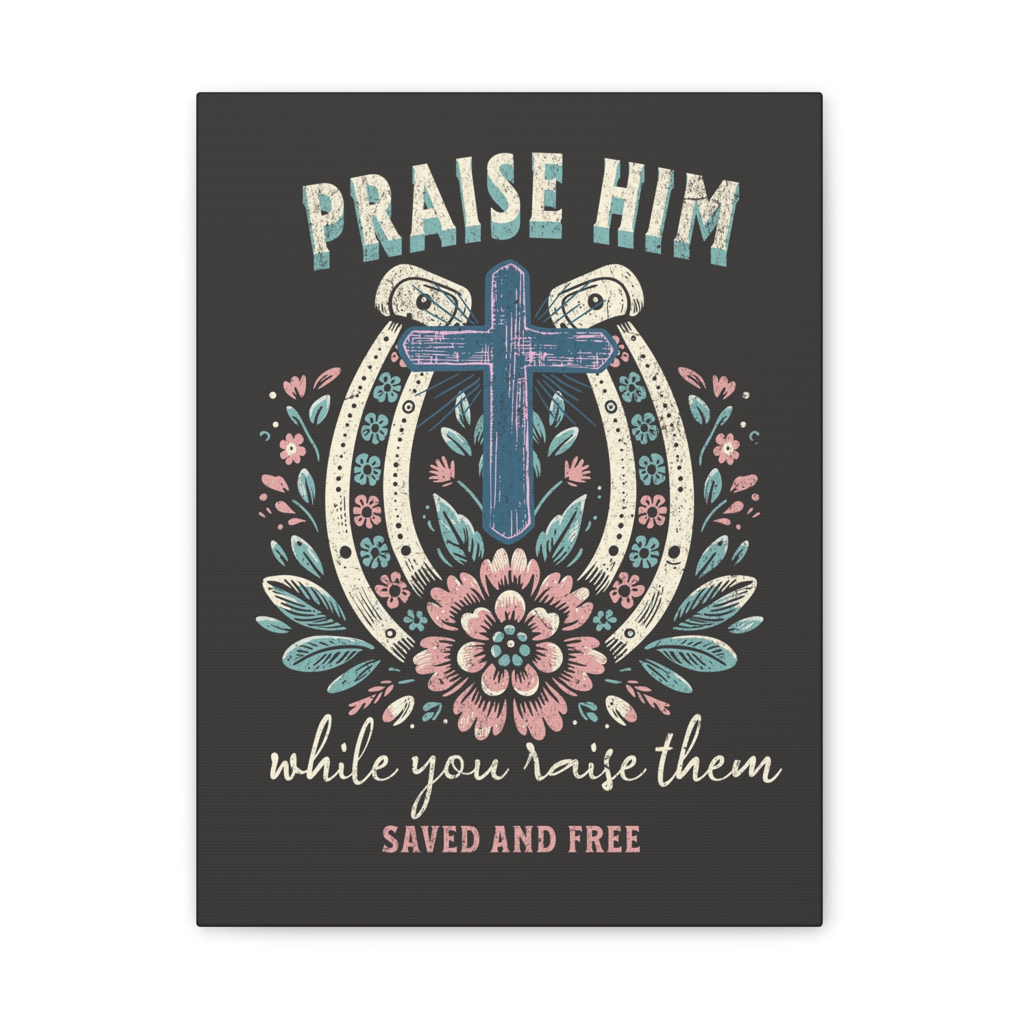 Praise Him Canvas Wall Art – 'Praise Him While You Raise Them, Saved and Free' Religious Christian Decor