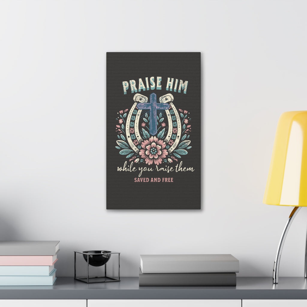 Praise Him Canvas Wall Art – 'Praise Him While You Raise Them, Saved and Free' Religious Christian Decor