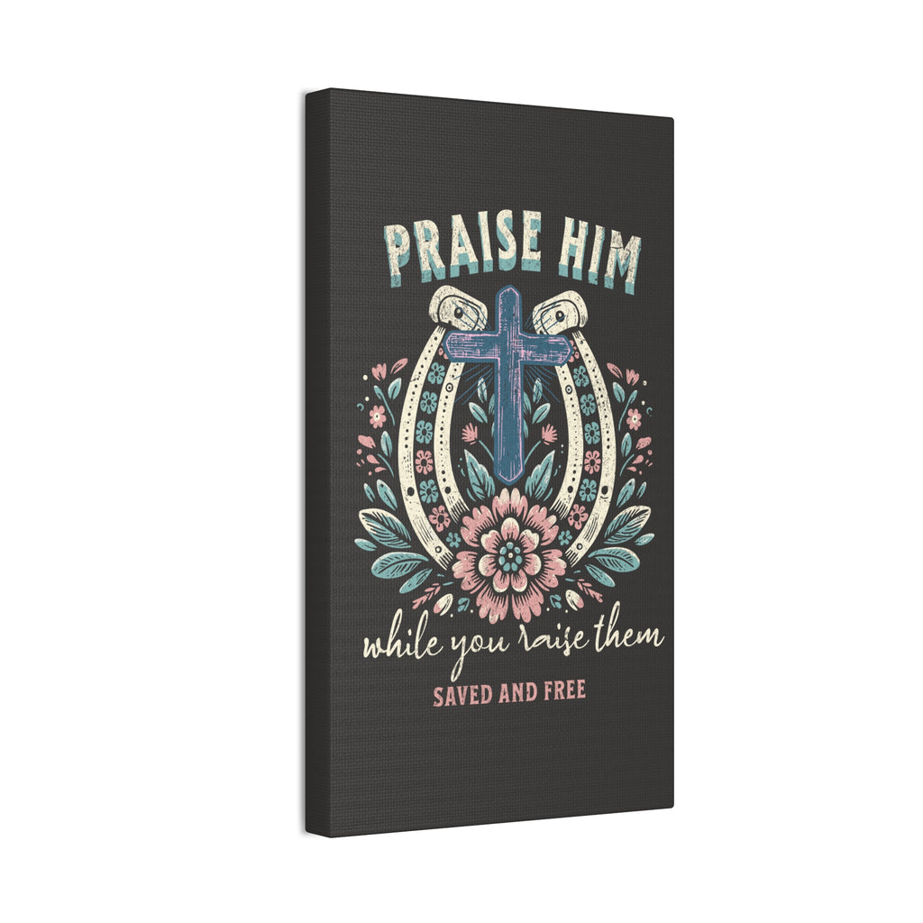 Praise Him Canvas Wall Art – 'Praise Him While You Raise Them, Saved and Free' Religious Christian Decor