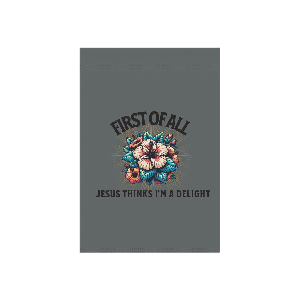 Garden Flag - "First of All, Jesus Thinks I’m a Delight" Floral Garden Banner
