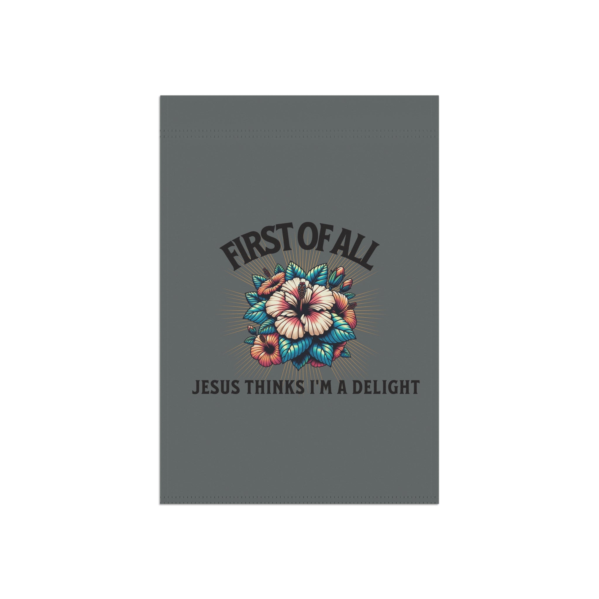 Garden Flag - "First of All, Jesus Thinks I’m a Delight" Floral Garden Banner