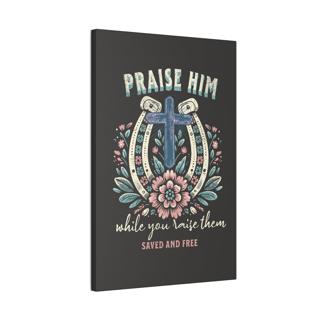Praise Him Canvas Wall Art – 'Praise Him While You Raise Them, Saved and Free' Religious Christian Decor