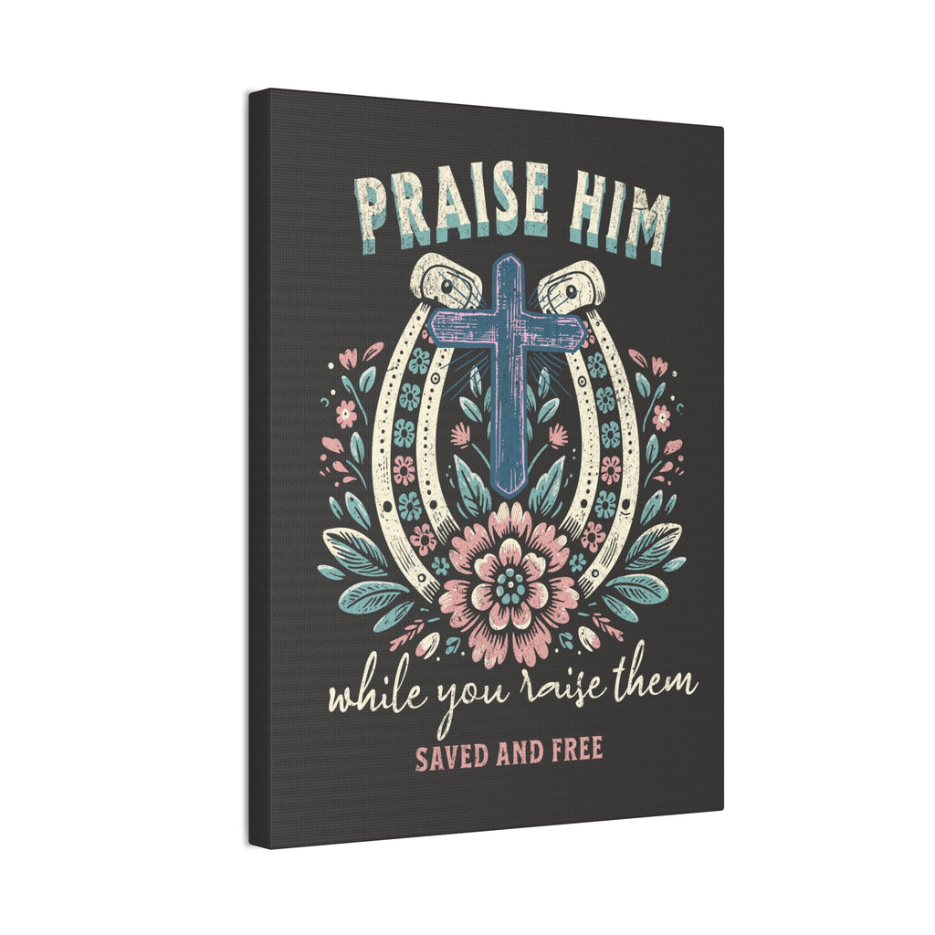 Praise Him Canvas Wall Art – 'Praise Him While You Raise Them, Saved and Free' Religious Christian Decor
