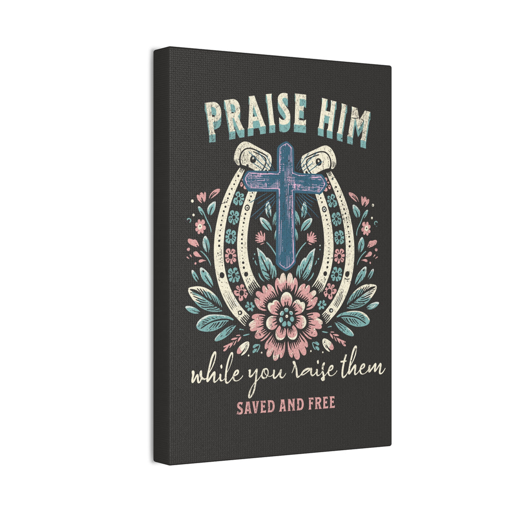 Praise Him Canvas Wall Art – 'Praise Him While You Raise Them, Saved and Free' Religious Christian Decor