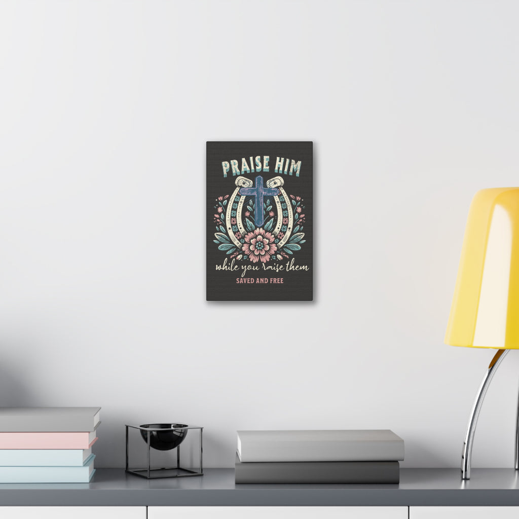 Praise Him Canvas Wall Art – 'Praise Him While You Raise Them, Saved and Free' Religious Christian Decor