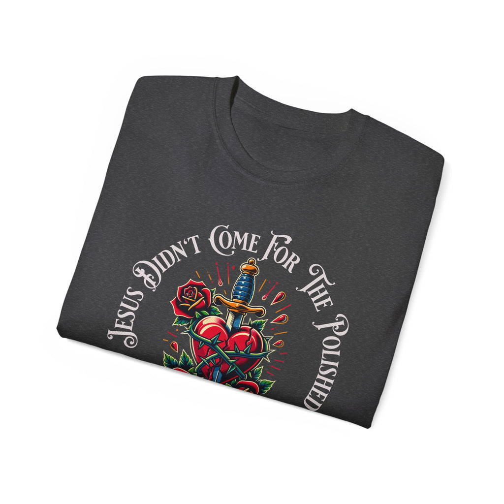 Religious T-Shirt — "Jesus Didn’t Come For The Polished" Graphic Tee