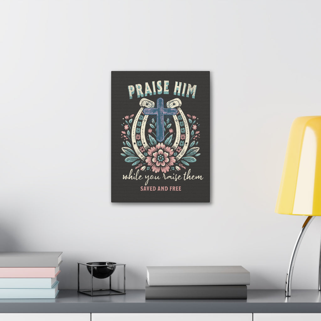 Praise Him Canvas Wall Art – 'Praise Him While You Raise Them, Saved and Free' Religious Christian Decor