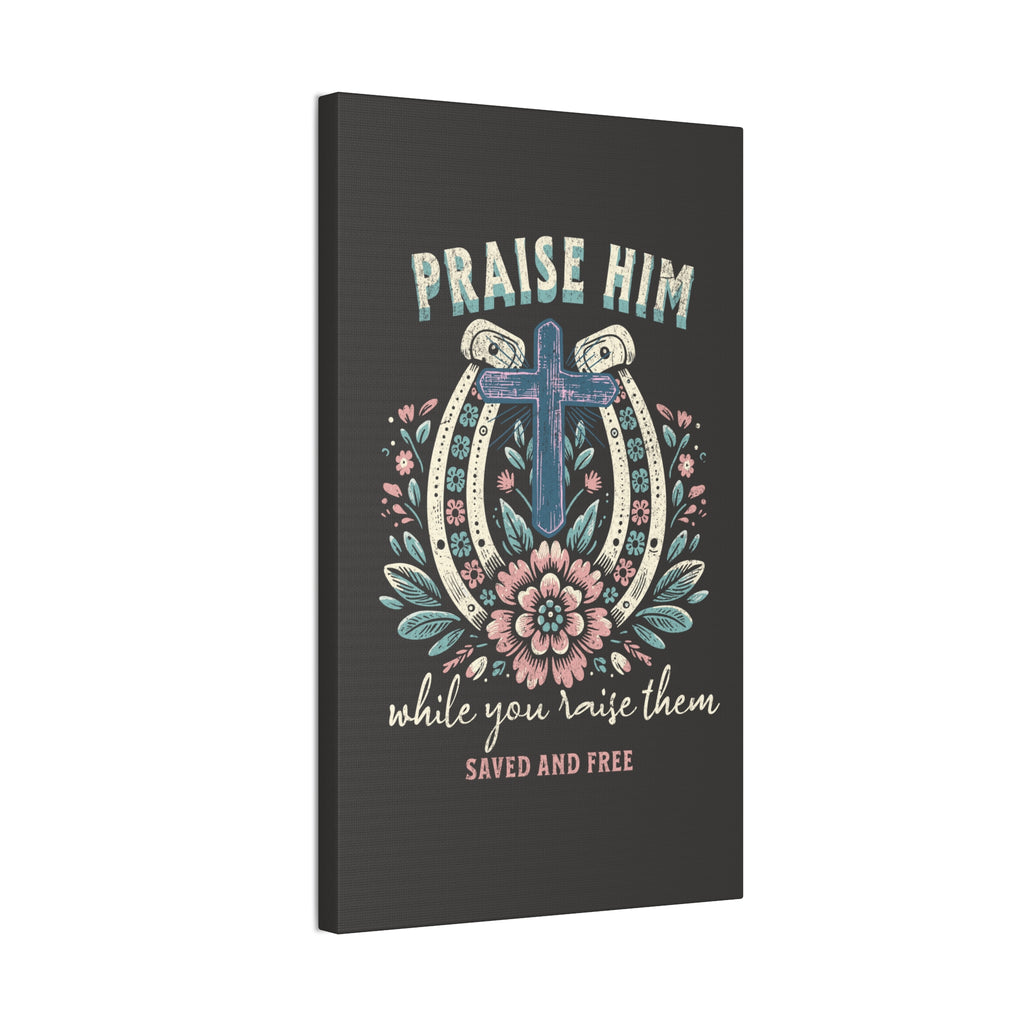 Praise Him Canvas Wall Art – 'Praise Him While You Raise Them, Saved and Free' Religious Christian Decor