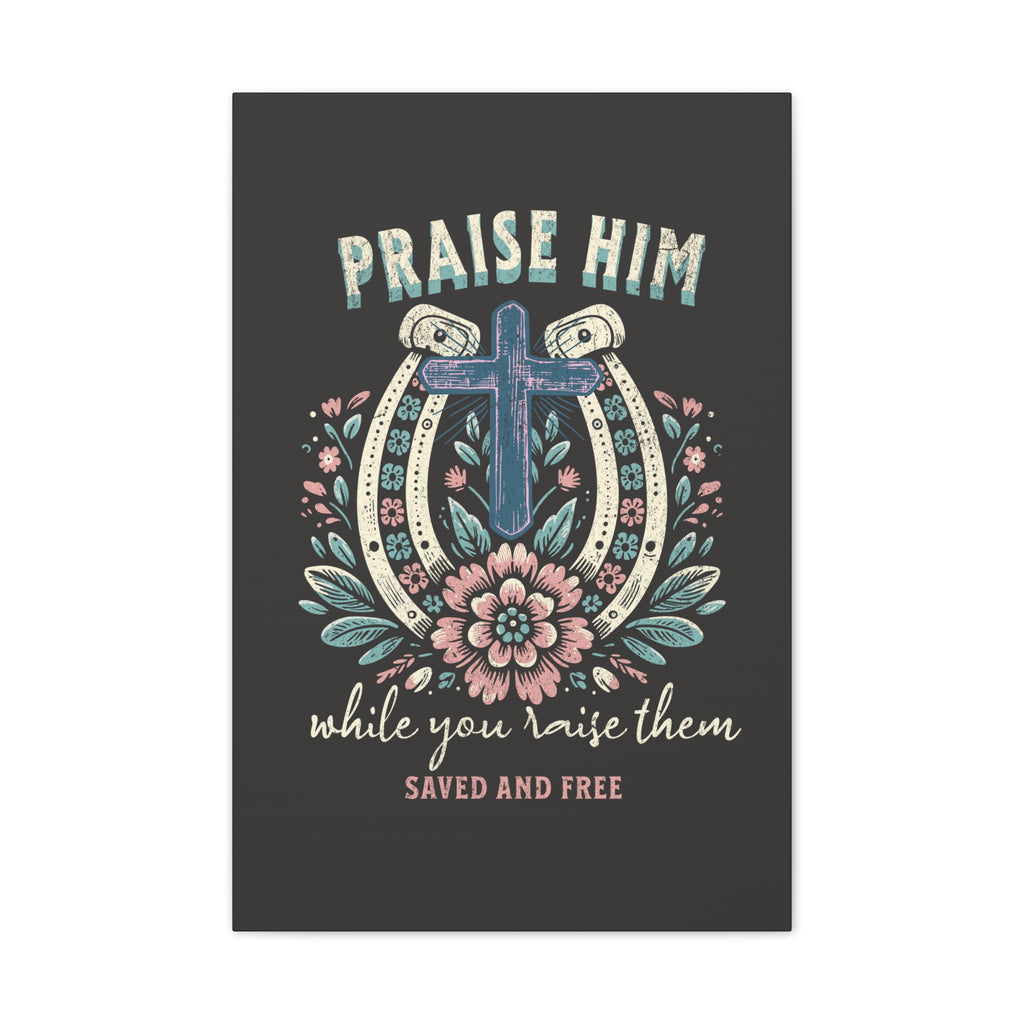 Praise Him Canvas Wall Art – 'Praise Him While You Raise Them, Saved and Free' Religious Christian Decor
