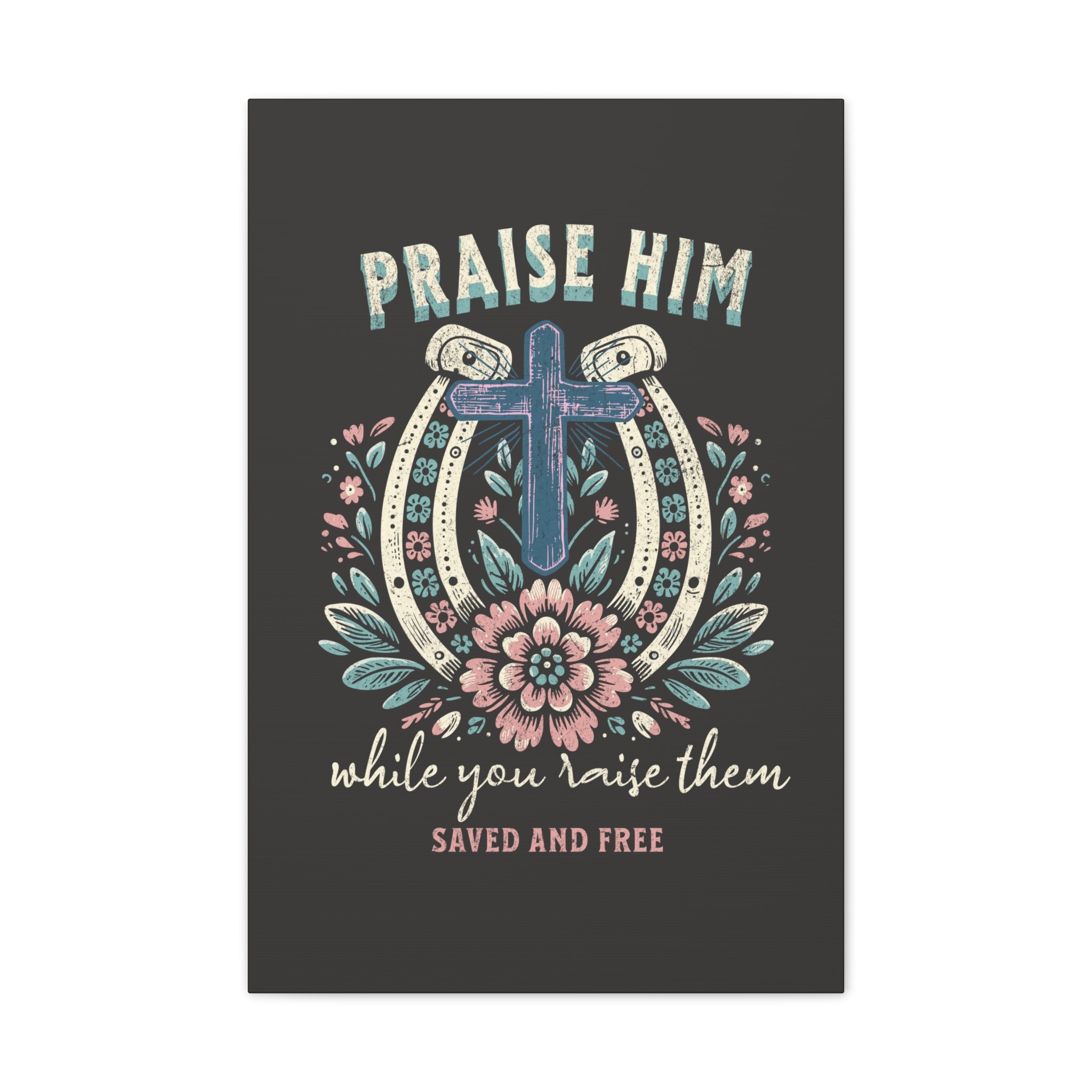 Praise Him Canvas Wall Art – 'Praise Him While You Raise Them, Saved and Free' Religious Christian Decor