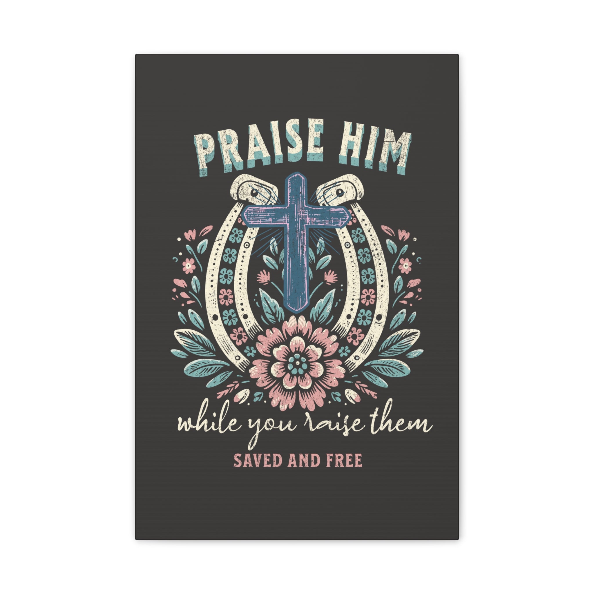 Praise Him Canvas Wall Art – 'Praise Him While You Raise Them, Saved and Free' Religious Christian Decor