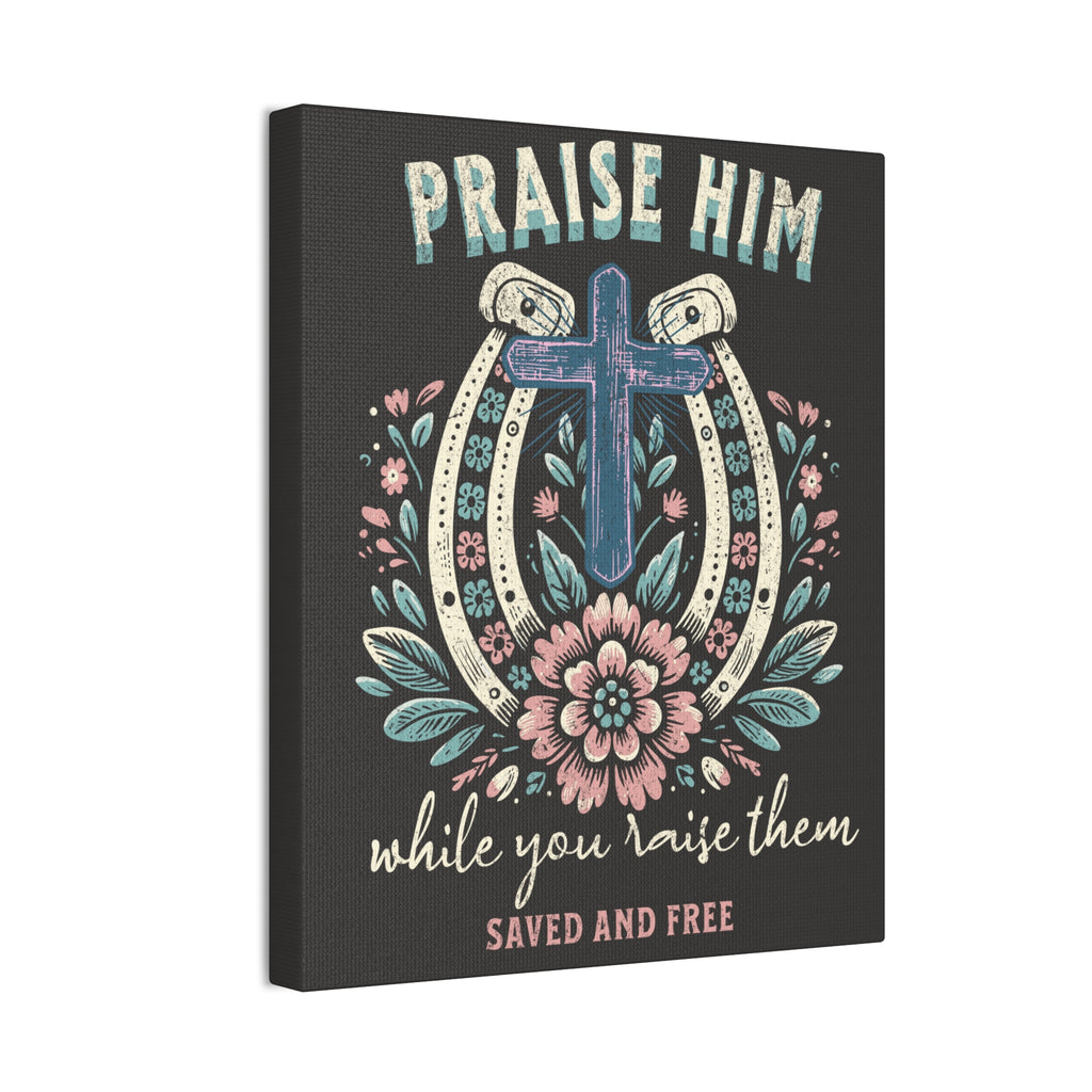 Praise Him Canvas Wall Art – 'Praise Him While You Raise Them, Saved and Free' Religious Christian Decor